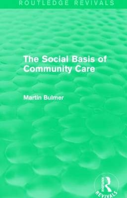 The Social Basis of Community Care (Routledge Revivals) - UK) Bulmer Martin (University of Surrey