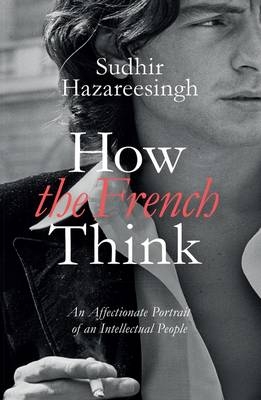 How the French Think -  Sudhir Hazareesingh