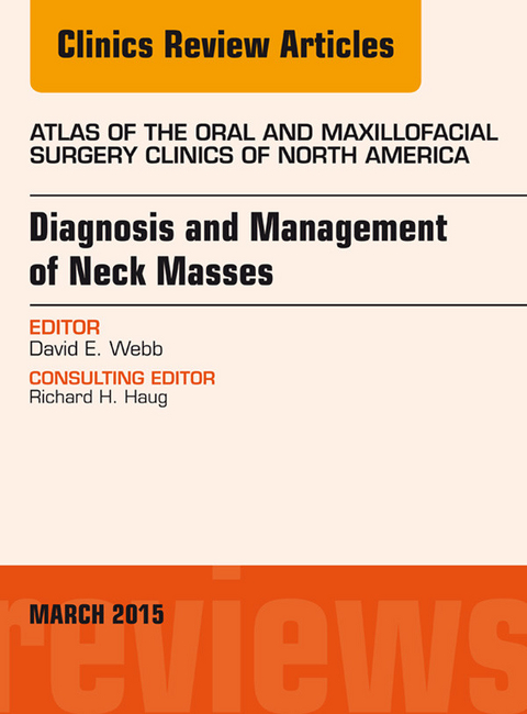Diagnosis and Management of Neck Masses, An Issue of Atlas of the Oral & Maxillofacial Surgery Clinics of North America -  David E. Webb