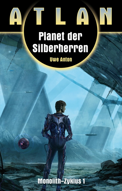 ATLAN Monolith 1: Planet der Silberherren - Uwe Anton
