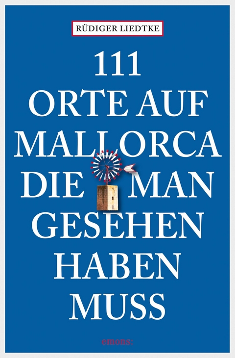 111 Orte auf Mallorca, die man gesehen haben muss - Rüdiger Liedtke