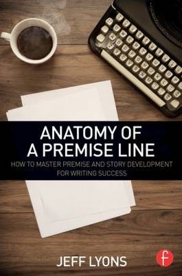 Anatomy of a Premise Line -  Jeff (Story editor Kensington Entertainment;  UCLA Extension Writers Program;  Stanford University Online Writer’s Studio) Lyons