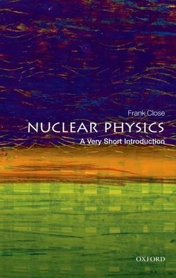 Nuclear Physics: A Very Short Introduction -  Frank Close