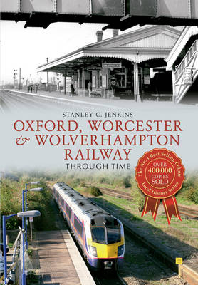 Oxford, Worcester & Wolverhampton Railway Through Time -  Stanley C. Jenkins