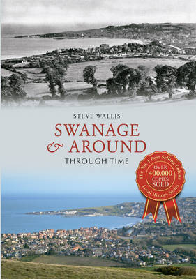 Swanage & Around Through Time -  Steve Wallis
