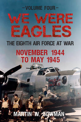 We Were Eagles Volume Four -  Martin W. Bowman