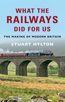 What the Railways Did For Us -  Stuart Hylton