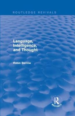 Language, Intelligence, and Thought -  Robin Barrow