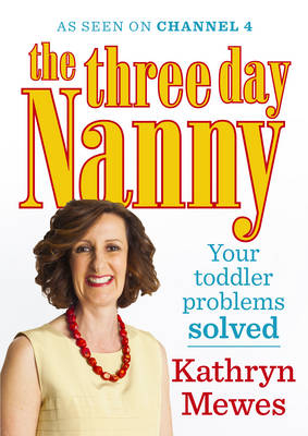 Three Day Nanny: Your Toddler Problems Solved -  Kathryn Mewes