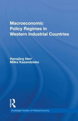 Macroeconomic Policy Regimes in Western Industrial Countries -  Hansjorg Herr,  Milka Kazandziska