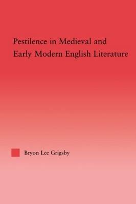 Pestilence in Medieval and Early Modern English Literature -  Byron Lee Grigsby