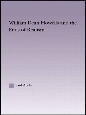 William Dean Howells and the Ends of Realism -  Paul Abeln