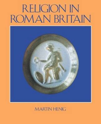 Religion in Roman Britain -  Martin Henig,  Mr Martin Henig