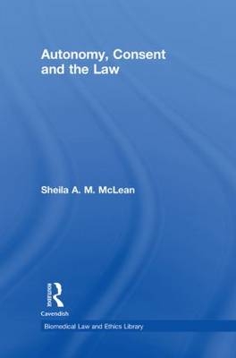 Autonomy, Consent and the Law -  Sheila A.M. McLean