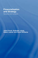 Financialization and Strategy -  Julie Froud,  Sukhdev Johal, UK) Leaver Adam (University of Manchester,  Karel Williams