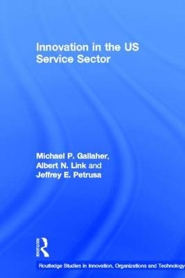 Innovation in the U.S. Service Sector -  Michael P. Gallaher,  Albert N. Link,  Jeffrey E. Petrusa