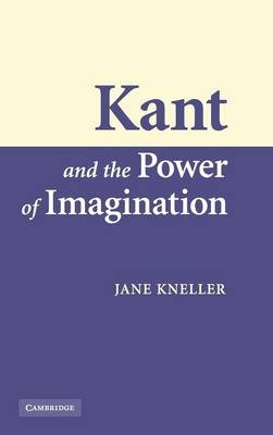 Kant and the Power of Imagination - Jane Kneller
