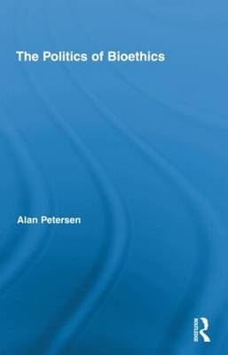 The Politics of Bioethics -  Alan Petersen