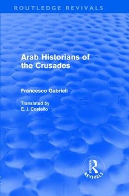 Arab Historians of the Crusades (Routledge Revivals) - Francesco Gabrieli