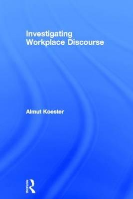 Investigating Workplace Discourse -  Almut Koester