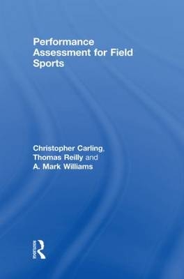 Performance Assessment for Field Sports -  Christopher Carling,  Tom Reilly,  A. Mark Williams