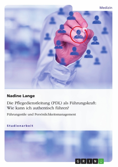 Die Pflegedienstleitung (PDL) als Führungskraft: Wie kann ich authentisch führen? - Nadine Lange