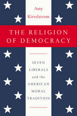 Religion of Democracy -  Amy Kittelstrom