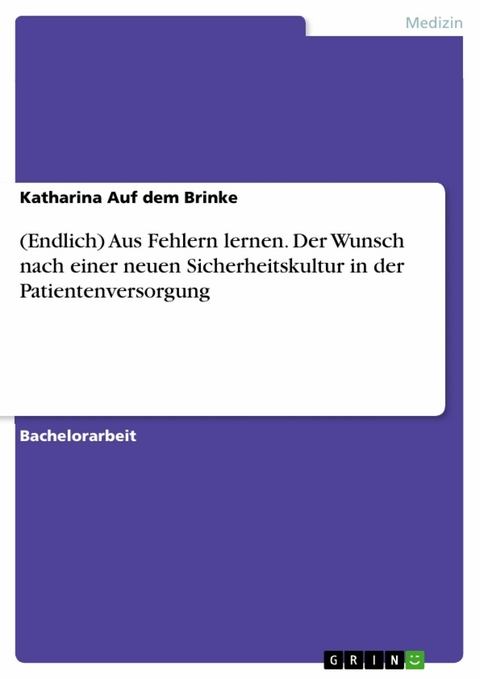 (Endlich) Aus Fehlern lernen. Der Wunsch nach einer neuen Sicherheitskultur in der Patientenversorgung - Katharina Auf dem Brinke