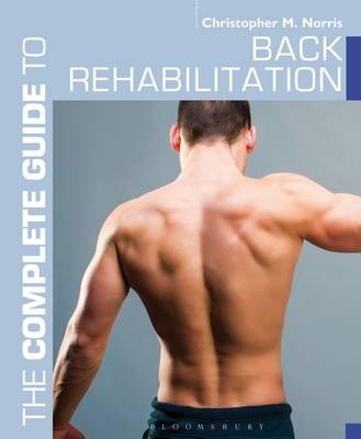 The Complete Guide to Back Rehabilitation -  Christopher M. Norris