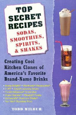 Top Secret Recipes--Sodas, Smoothies, Spirits, & Shakes -  Todd Wilbur