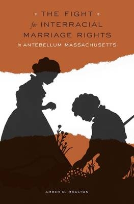 Fight for Interracial Marriage Rights in Antebellum Massachusetts -  Moulton Amber D. Moulton