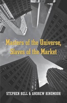 Masters of the Universe, Slaves of the Market -  Hindmoor Andrew Hindmoor,  Bell Stephen Bell