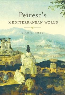 Peiresc's Mediterranean World -  Miller Peter N. Miller