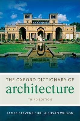 Oxford Dictionary of Architecture -  James Stevens Curl,  Susan Wilson