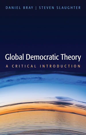 Global Democratic Theory - Daniel Bray, Steven Slaughter