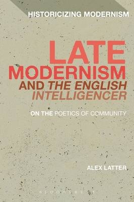Late Modernism and ''The English Intelligencer'' - Birkbeck Dr Alex (Postdoctoral Fellow  University of London  UK) Latter