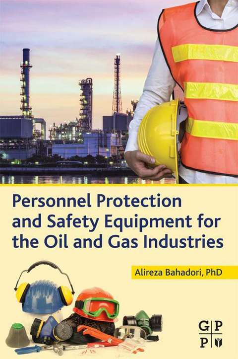 Personnel Protection and Safety Equipment for the Oil and Gas Industries -  Alireza Bahadori