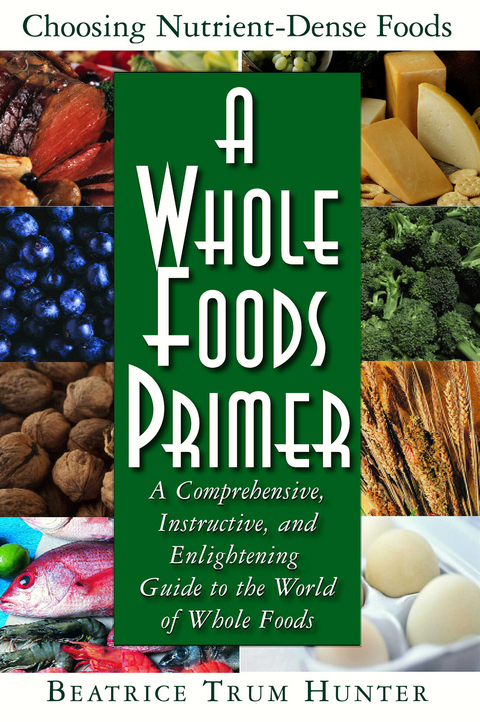 A Whole Foods Primer : A Comprehensive Instructive and Enlightening Guide to the World of Whole Food -  Beatrice Trum Hunter