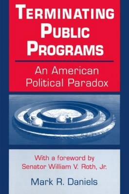 Terminating Public Programs: An American Political Paradox -  Mark R. Daniels