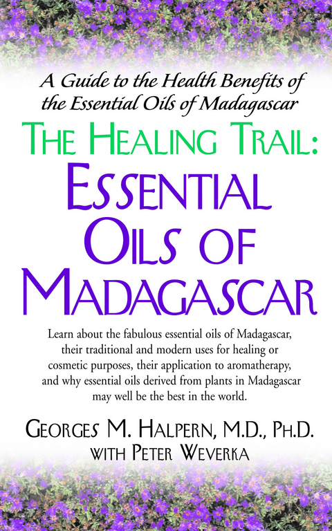 The Healing Trail : Essential Oils of Madagascar - A Guide to the Health Benefits of the Eight Essential Oils of Madagascar -  Georges M Halpern
