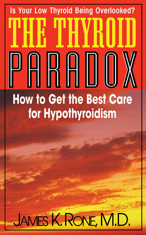 Thyroid Paradox : How to get the Best Care for Hypothyroidism -  James K. Rone