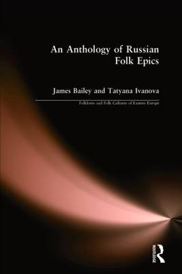 Anthology of Russian Folk Epics -  James Bailey,  Tatyana Ivanova