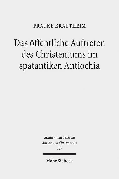 Das öffentliche Auftreten des Christentums im spätantiken Antiochia - Frauke Krautheim