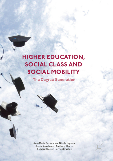 Higher Education, Social Class and Social Mobility - Ann-Marie Bathmaker, Nicola Ingram, Jessie Abrahams, Anthony Hoare, Richard Waller