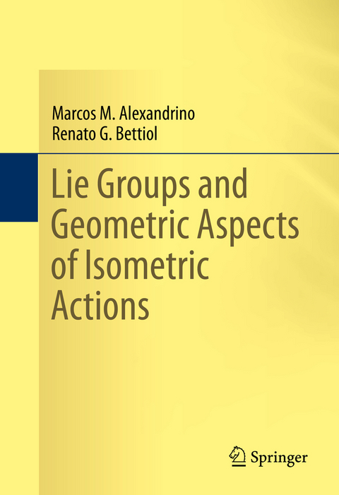 Lie Groups and Geometric Aspects of Isometric Actions -  Marcos M. Alexandrino,  Renato G. Bettiol