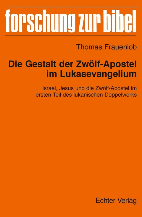 Die Gestalt der Zwölf-Apostel im Lukasevangelium -  Thomas Frauenlob