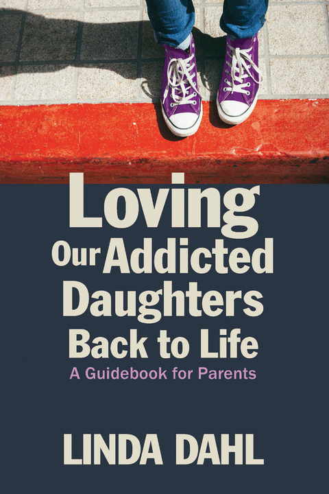 Loving Our Addicted Daughters Back to Life -  Linda Dahl