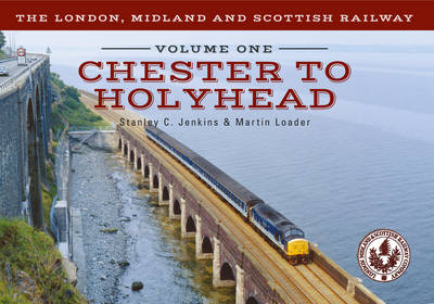 London, Midland and Scottish Railway Volume One Chester to Holyhead -  Stanley C. Jenkins,  Martin Loader