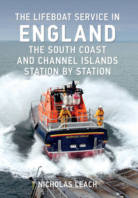 The Lifeboat Service in England: The South Coast and Channel Islands -  Nicholas Leach