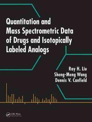 Quantitation and Mass Spectrometric Data of Drugs and Isotopically Labeled Analogs -  Dennis V. Canfield,  Ray H. Liu,  Sheng-Meng Wang